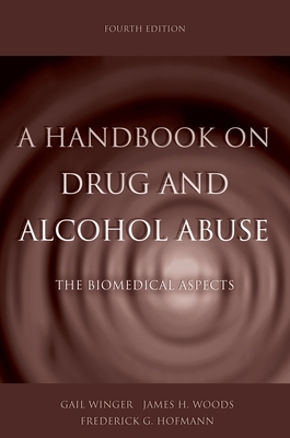 A Handbook on Drug and Alcohol Abuse: The Biomedical Aspects - Winger, Gail, and Woods, James H, and Hofmann, Frederick G