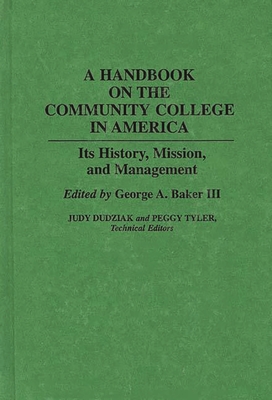 A Handbook on the Community College in America: Its History, Mission, and Management - Baker, George A (Editor)