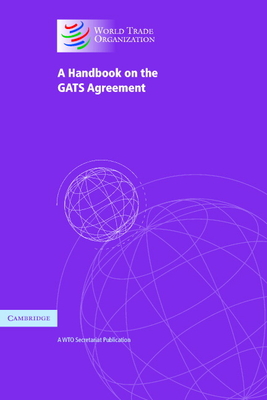 A Handbook on the Gats Agreement: A Wto Secretariat Publication - World Trade Organization