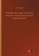 A Handbook to Agra and the Taj Sikandra, Fatehpur-Sikri and the Neighbourhood