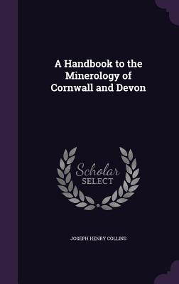 A Handbook to the Minerology of Cornwall and Devon - Collins, Joseph Henry