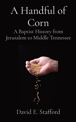 A Handful of Corn: A Baptist History from Jerusalem to Middle Tennessee - Stafford, David E