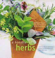 A Handful of Herbs: Inspiring Ideas for Gardening, Cooking and Decorating Your Home with Herbs