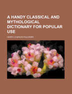 A Handy Classical and Mythological Dictionary for Popular Use