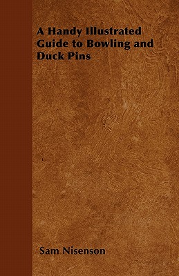A Handy Illustrated Guide to Bowling and Duck Pins - Nisenson, Sam