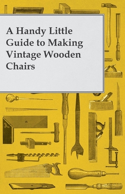 A Handy Little Guide to Making Vintage Wooden Chairs - Anon