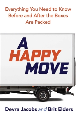A Happy Move: Everything You Need to Know Before and After the Boxes Are Packed - Jacobs, Devra, and Elders, Brit