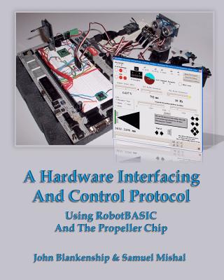 A Hardware Interfacing And Control Protocol: Using RobotBASIC And The Propeller Chip - Mishal, Samuel, and Blankenship, John