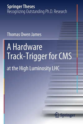 A Hardware Track-Trigger for CMS: At the High Luminosity Lhc - James, Thomas Owen