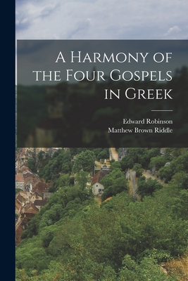A Harmony of the Four Gospels in Greek - Riddle, Matthew Brown, and Robinson, Edward