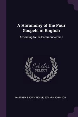 A Haromony of the Four Gospels in English: According to the Common Version - Riddle, Matthew Brown, and Robinson, Edward