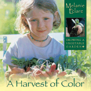 A Harvest of Color: Growing a Vegetable Garden - Eclare, Melanie