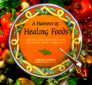 A Harvest of Healing Foods: Recipes and Remedies for the Mind, Body and Soul