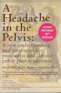 A Headache in the Pelvis: A New Understanding and Treatment for Prostatitis and Chronic Pelvic Pain Syndromes - Wise, David Thomas