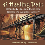 A Healing Path: Beautifully Illustrated Stories to Release the Weight of Anxiety with Frameable Art