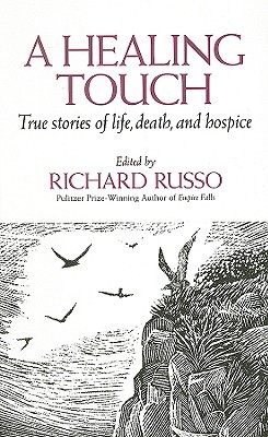 A Healing Touch: True Stories of Life, Death, and Hospice - Russo, Richard (Editor)