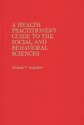 A Health Practitioner's Guide to the Social and Behavioral Sciences - Angrosino, Michael V