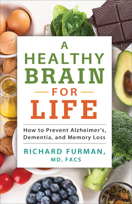 A Healthy Brain for Life: How to Prevent Alzheimer's, Dementia, and Memory Loss - Furman Richard MD Facs