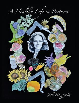 A Healthy Life In Pictures - Fitzgerald, Jill, PhD