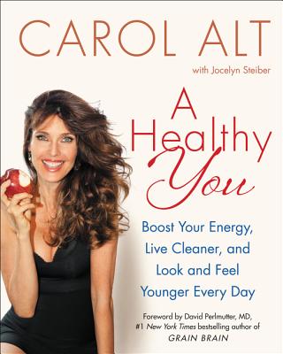 A Healthy You: Boost Your Energy, Live Cleaner, and Look and Feel Younger Every Day - Alt, Carol