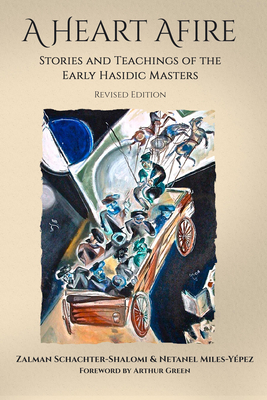 A Heart Afire: Stories and Teachings of the Early Hasidic Masters - Shachter-Schalomi, Zalman, and Miles-Yepez, Netanel, and Green, Arthur, Dr. (Foreword by)