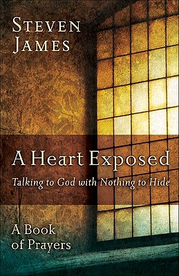 A Heart Exposed: Talking to God with Nothing to Hide - James, Steven