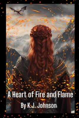 A Heart of Fire and Flame: Book One of the Fire and Flame Series - Johnson, K J