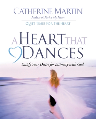 A Heart That Dances: Satisfy Your Desire For Intimacy With God - Martin, Catherine, and Whitney, Donald S (Foreword by)