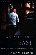 A Heart Turned East: Among the Muslims - LeBor, Adam