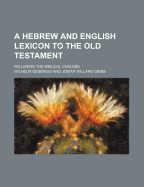 A Hebrew and English Lexicon to the Old Testament: Including the Biblical Chaldee (Classic Reprint)