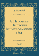 A. Heinrich's Deutscher Bhnen-Almanach, 1861, Vol. 25 (Classic Reprint)