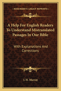 A Help For English Readers To Understand Mistranslated Passages In Our Bible: With Explanations And Corrections