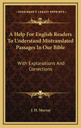 A Help for English Readers to Understand Mistranslated Passages in Our Bible: With Explanations and Corrections