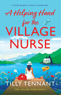 A Helping Hand for the Village Nurse: A totally gorgeous romance to escape with