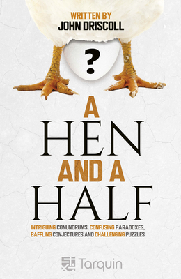 A Hen and a Half: Intriguing Conundrums, Confusing Paradoxes, Baffling Conjectures and Challenging Puzzles - Driscoll, John