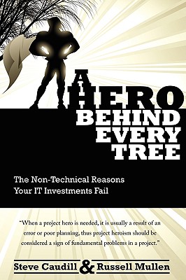 A Hero Behind Every Tree - The Non-Technical Reasons Your IT Investments Fail. - Mullen, Russell, and Caudill, Steve