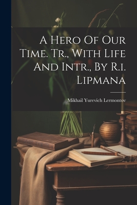 A Hero Of Our Time. Tr., With Life And Intr., By R.i. Lipmana - Lermontov, Mikhail Yurevich