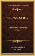 A Heroine of 1812: A Maryland Romance (1901)