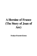 A Heroine of France: The Story of Joan of Arc