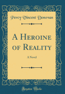 A Heroine of Reality: A Novel (Classic Reprint)
