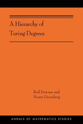 A Hierarchy of Turing Degrees: A Transfinite Hierarchy of Lowness Notions in the Computably Enumerable Degrees, Unifying Classes, and Natural Definability (Ams-206) - Downey, Rod, and Greenberg, Noam