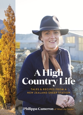 A High Country Life: Tales & Recipes from a New Zealand Sheep Station - Cameron, Philippa