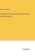 A High-School Pronouncing Dictionary of the English Language