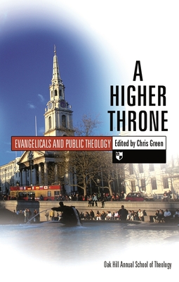 A Higher throne: Evangelicals And Public Theology - Green, Chris