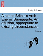 A Hint to Britain's Arch Enemy Buonaparte. an Effusion, Appropriate to Existing Circumstances.