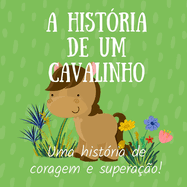 A hist?ria de um cavalinho: Uma hist?ria de coragem e supera??o de um potro que gostava de correr