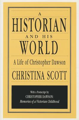 A Historian and His World: A Life of Christopher Dawson - Scott, Christina
