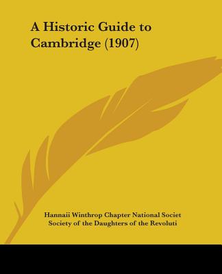 A Historic Guide to Cambridge (1907) - Hannaii Winthrop Chapter National Societ, and Society of the Daughters of the Revoluti