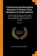 A Historical and Descriptive Narrative of Twenty Years' Residence in South America: Containing the Travels in Arauco, Chile, Peru, and Colombia; With an Account of the Revolution, Its Rise, Progress, and Results; Volume 1