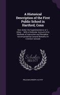 A Historical Description of the First Public School in Hartford, Conn: Now Under the Superintendence of J. Olney ... With a Particular Account of Its Methods of Instruction and Discipline: Accompanied by General Remarks On Common Schools